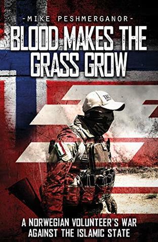 Blood Makes the Grass Grow: A Norwegian Volunteer's War Against the Islamic State (Kindle Edition)