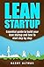 Lean Startup: Essential guide to build your lean startup and how to start step-by-step