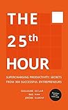 Book cover for The 25th Hour: Supercharging Productivity - Secrets from 300 Successful Entrepreneurs