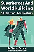 Superheroes and Worldbuilding: 50 Questions For Creatives