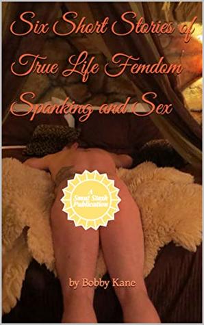 Six Short Stories of True Life Femdom Spanking and Sex (Kindle Edition)