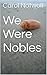 We Were Nobles by Carol Notwolf