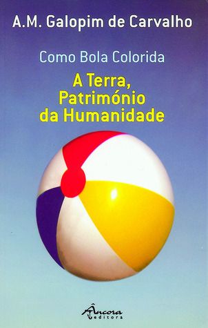 Como Bola Colorida. A Terra, Património da Humanidade