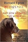 My Dog's P.O.V.: and How He Sees the World My Dog's P.O.V.: and How He Sees the World