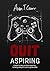 Quit Aspiring: A book to ta...