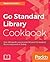 Go Standard Library Cookbook: Over 120 specific ways to make full use of the standard library components in Golang