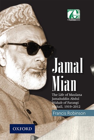 Jamal Mian: The Life of Maulana Jamaluddin Abdul Wahab of Farangi Mahall, 1919-2012 (Platinum)