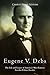 Eugene V. Debs: The Life and Legacy of America’s Most Famous Socialist Political Leader