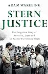 Stern Justice:  The Forgotten Story of Australia, Japan and the Pacific War Crimes Trials