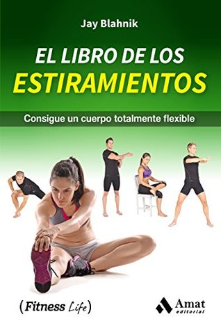 Stretching. El libro de los estiramientos: Mejora tu calidad de vida con un cuerpo mucho más flexible (Spanish Edition)