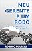 Meu Gerente é um Robô: O fu...