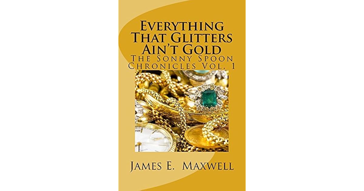 Everything That Glitters Aint Gold by James Maxwell