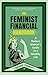 The Feminist Financial Handbook: A Modern Woman's Guide to a Wealthy Life (Feminism Book, for Readers of Hood Feminism or The Financial Diet)