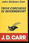 Trois cercueils se refermeront by John Dickson Carr