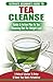 Tea Cleanse: The Ultimate Beginner's Guide & Action Plan To Tea Cleansing Diet for Weight Loss - A Natural Solution To Detox & Boost Your Body's Metabolism (Detoxification, Detox, Fat Loss, Green Tea)