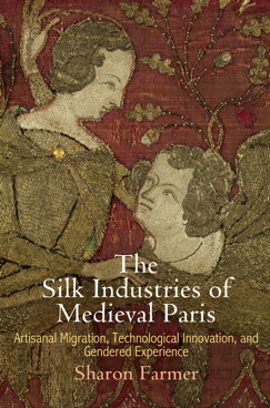 The Silk Industries of Medieval Paris: Artisanal Migration, Technological Innovation, and Gendered Experience (ebook)