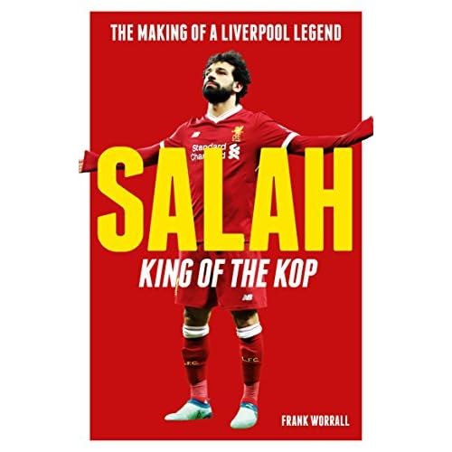 Salah King Of The Kop The Making Of A Liverpool Legend By Frank Worral