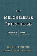 The Melchizedek Priesthood: Understanding the Doctrine, Living the Principles