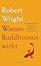 Warum Buddhismus wirkt: Die Wissenschaft und Philosophie von Meditation und Erleuchtung (German Edition)