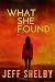 What She Found by Jeff Shelby What She Found by Jeff Shelby