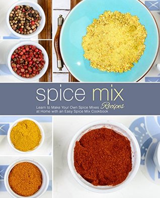 Spice Mix Recipes: Learn to Make Your Own Spice Mixes at Home with an Easy Spice Mix Cookbook (Kindle Edition)