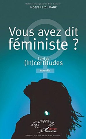 Vous avez dit féministe ?: Suivi de (In)certitudes. Nouvelle
