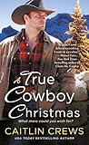 A True Cowboy Christmas by Caitlin Crews