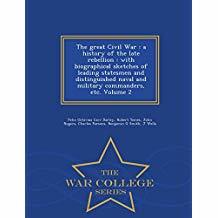 The Great Civil War: A History of the Late Rebellion: With Biographical Sketches of Leading Statesmen and Distinguished Naval and Military Commanders, Etc. Volume 2