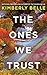 The Ones We Trust by Kimberly Belle