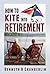 How to Kite into Retirement by Kenneth B Chamberlin