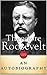 Theodore Roosevelt An Autobiography
