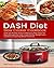 DASH Diet Slow Cooker Cookbook: Over 100 Proven, Easy & Delicious Prep-And-Go Dash Recipes for Your Crock Pot for Weight Loss Solution & Lowering Blood Pressure