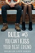Rule #3: You Can't Kiss Your Best Friend (The Rules of Love #3)
