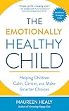The Emotionally Healthy Child: Helping Children Calm, Center, and Make Smarter Choices