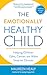 The Emotionally Healthy Child: Helping Children Calm, Center, and Make Smarter Choices