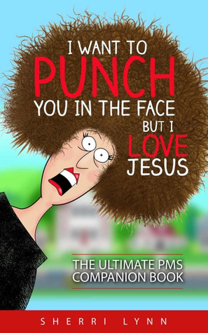 I Want to Punch You in the Face But I Love Jesus