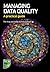 Managing Data Quality: A practical guide