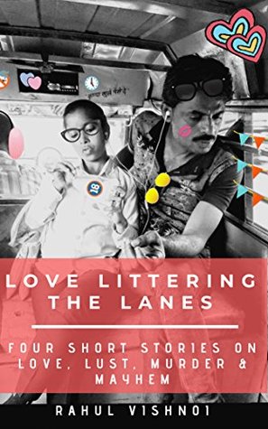 Love Littering the Lanes: Four short stories on Love, Lust, Murder & Mayhem (Kindle Edition)