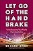 Let Go of the Hand Brake: T...