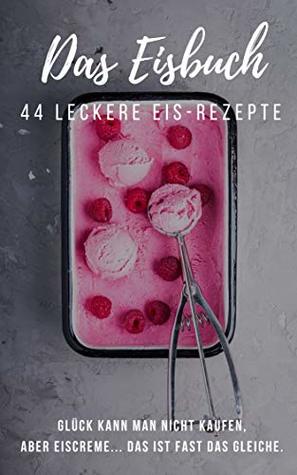 Eis selber machen 44 Eis Rezepte für Zuhause, Exotische Eis Zubereitungen, Schnell & Leckere Eis zubereitung: Für die heißen Sommertage Eis Selbst gemacht (German Edition)