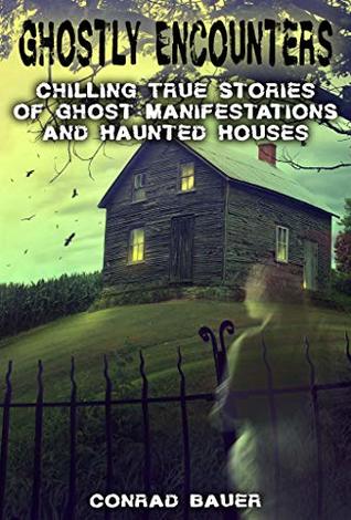 Ghostly Encounters: Chilling True Stories of Ghost Manifestations and Haunted Houses (Kindle Edition)