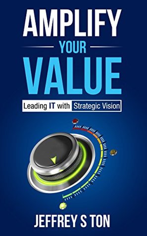 Amplify Your Value: Leading IT with Strategic Vision