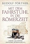 Mit Dem Fahrstuhl In Die Römerzeit: Städte Und Stätten Deutscher Frühgeschichte Mit Dem Fahrstuhl In Die Römerzeit: Städte Und Stätten Deutscher Frühgeschichte