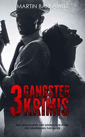 3 Gangster Krimis: Das Tangoluder, Der gekreuzigte Russe, Der Hindenburg Passagier (German Edition)