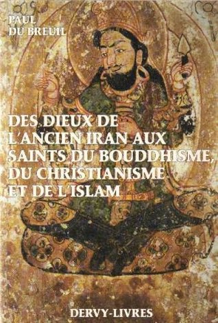 Des dieux de l'ancien Iran aux saints du bouddhisme, du christianisme et de l'islam : histoire du cheminement allégorique et iconographique de l'image divine, de l'auréole sacrée et des anges dans le monde religieux euro-asiatique (Paperback)