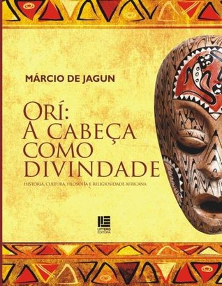 Orí: A cabeça como divindade; História, Cultura, Filosofia e Religiosidade Africana