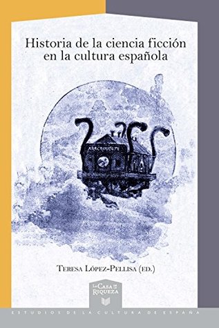 Historia de la ciencia ficción en la cultura española (La Casa de la Riqueza. Estudios de la Cultura de España nº 44) (Spanish Edition)