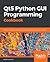 Qt5 Python GUI Programming Cookbook: Building responsive and powerful cross-platform applications with PyQt