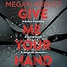 Give Me Your Hand by Megan Abbott Give Me Your Hand by Megan Abbott