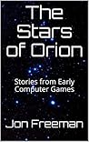 The Stars of Orion: Stories from Early Computer Games